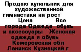 Продаю купальник для художественной гимнастики на рост 150-155 › Цена ­ 7 000 - Все города Одежда, обувь и аксессуары » Женская одежда и обувь   . Кемеровская обл.,Ленинск-Кузнецкий г.